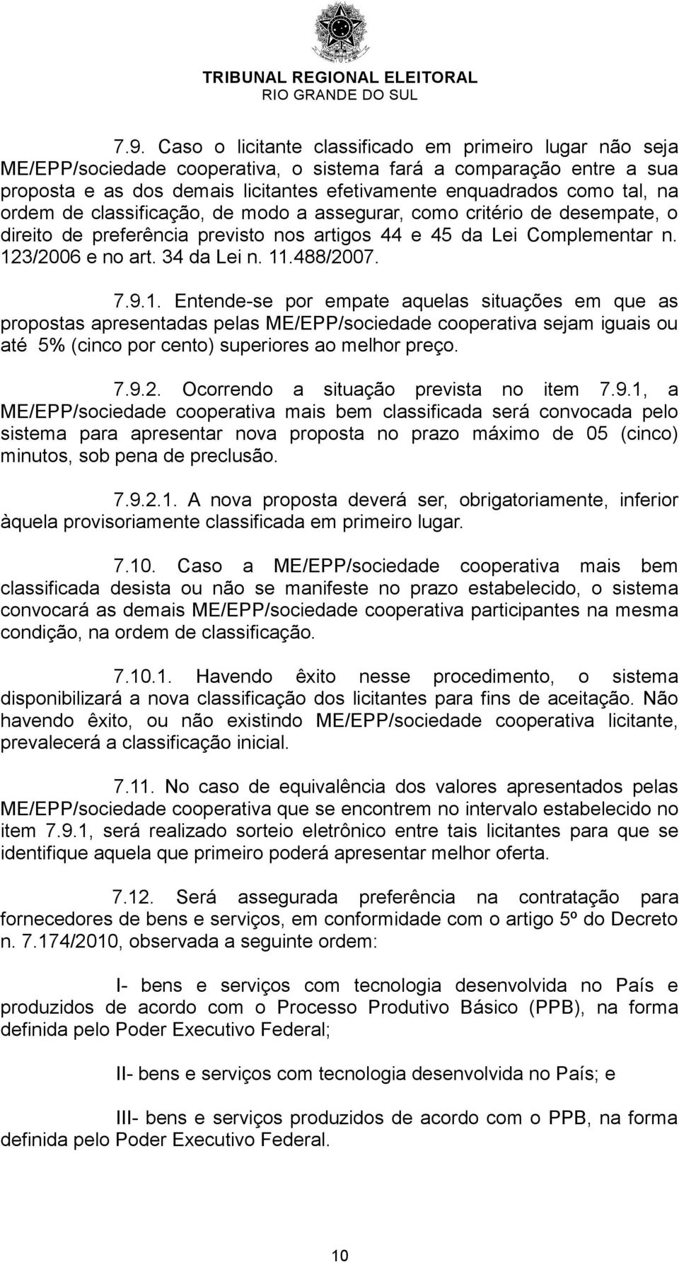 488/2007. 7.9.1. Entende-se por empate aquelas situações em que as propostas apresentadas pelas ME/EPP/sociedade cooperativa sejam iguais ou até 5% (cinco por cento) superiores ao melhor preço. 7.9.2. Ocorrendo a situação prevista no item 7.