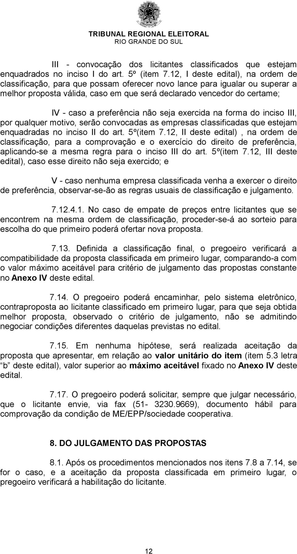 preferência não seja exercida na forma do inciso III, por qualquer motivo, serão convocadas as empresas classificadas que estejam enquadradas no inciso II do art. 5º(item 7.