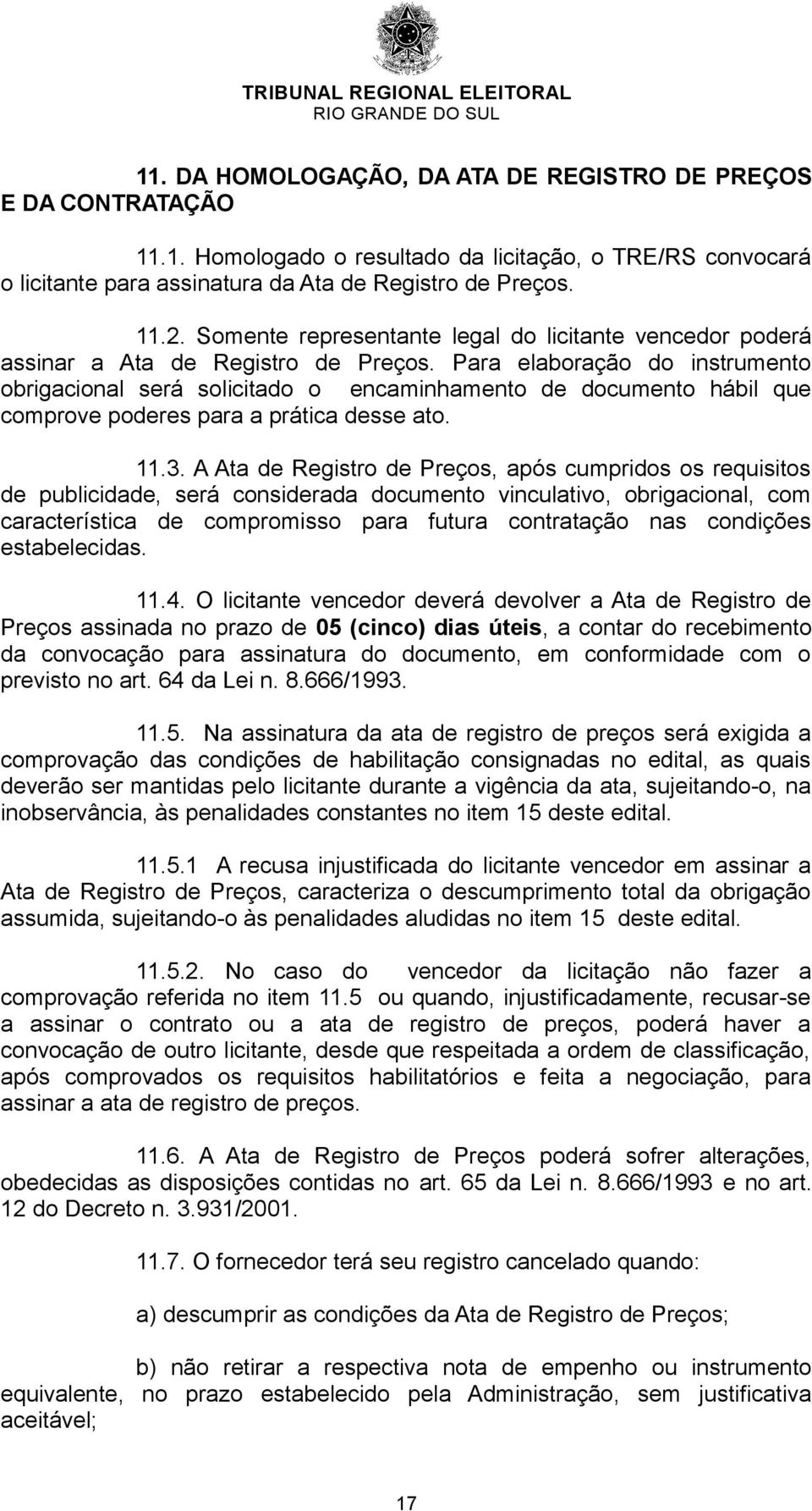 Para elaboração do instrumento obrigacional será solicitado o encaminhamento de documento hábil que comprove poderes para a prática desse ato. 11.3.