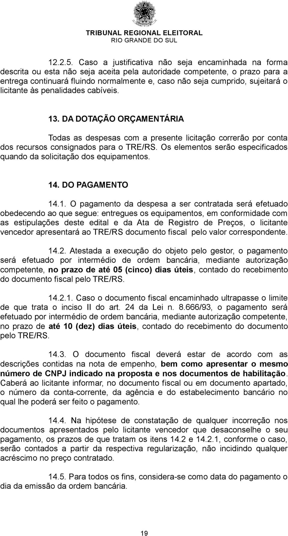 sujeitará o licitante às penalidades cabíveis. 13. DA DOTAÇÃO ORÇAMENTÁRIA Todas as despesas com a presente licitação correrão por conta dos recursos consignados para o TRE/RS.