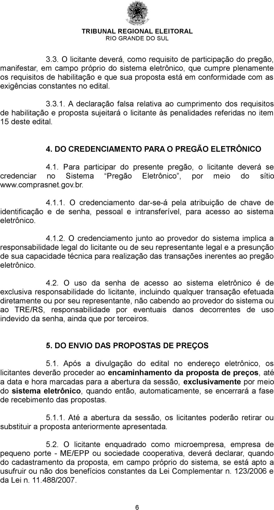 A declaração falsa relativa ao cumprimento dos requisitos de habilitação e proposta sujeitará o licitante às penalidades referidas no item 15 deste edital. 4.