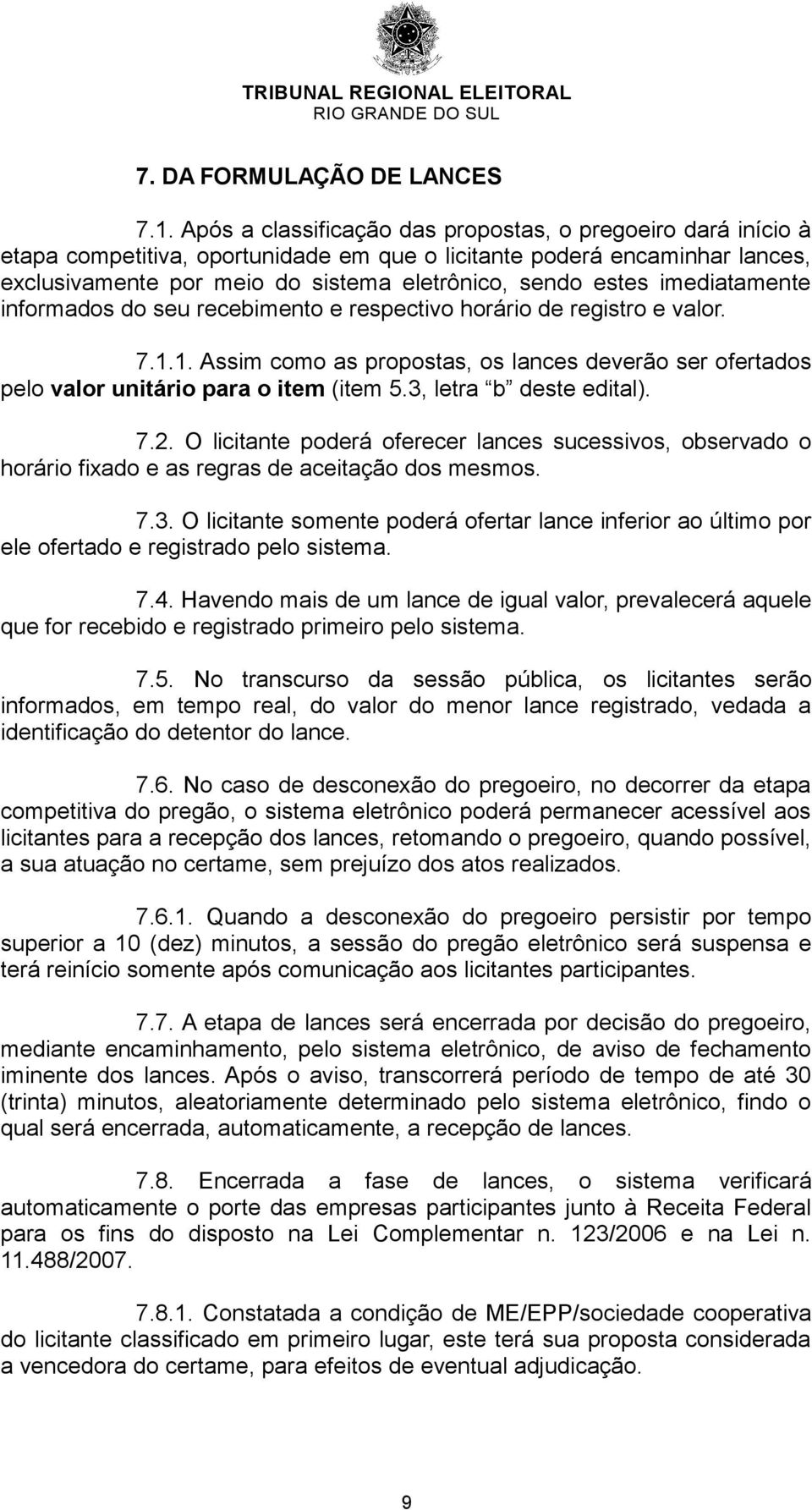 imediatamente informados do seu recebimento e respectivo horário de registro e valor. 7.1.1. Assim como as propostas, os lances deverão ser ofertados pelo valor unitário para o item (item 5.