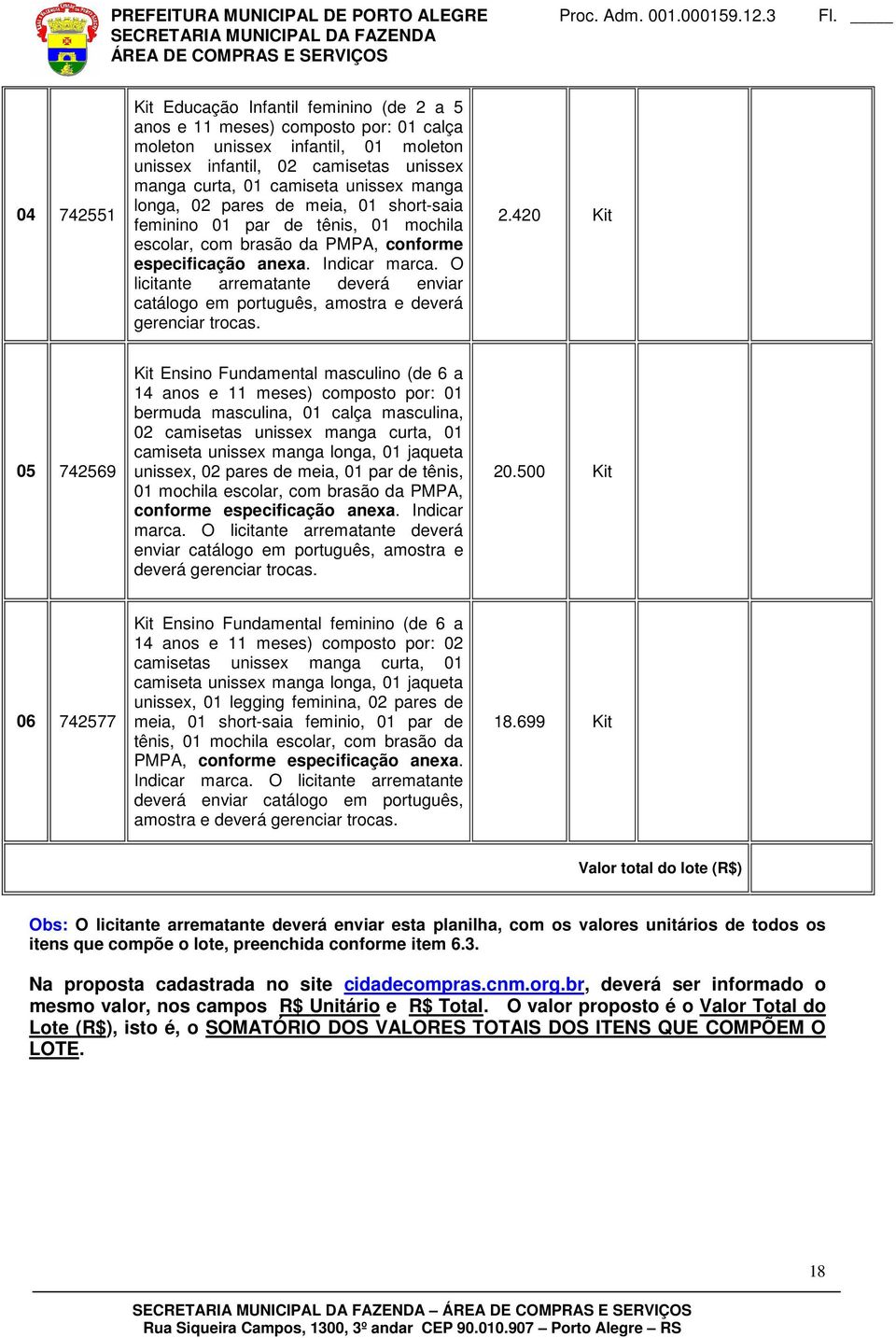 O licitante arrematante deverá enviar catálogo em português, amostra e deverá gerenciar trocas. 2.