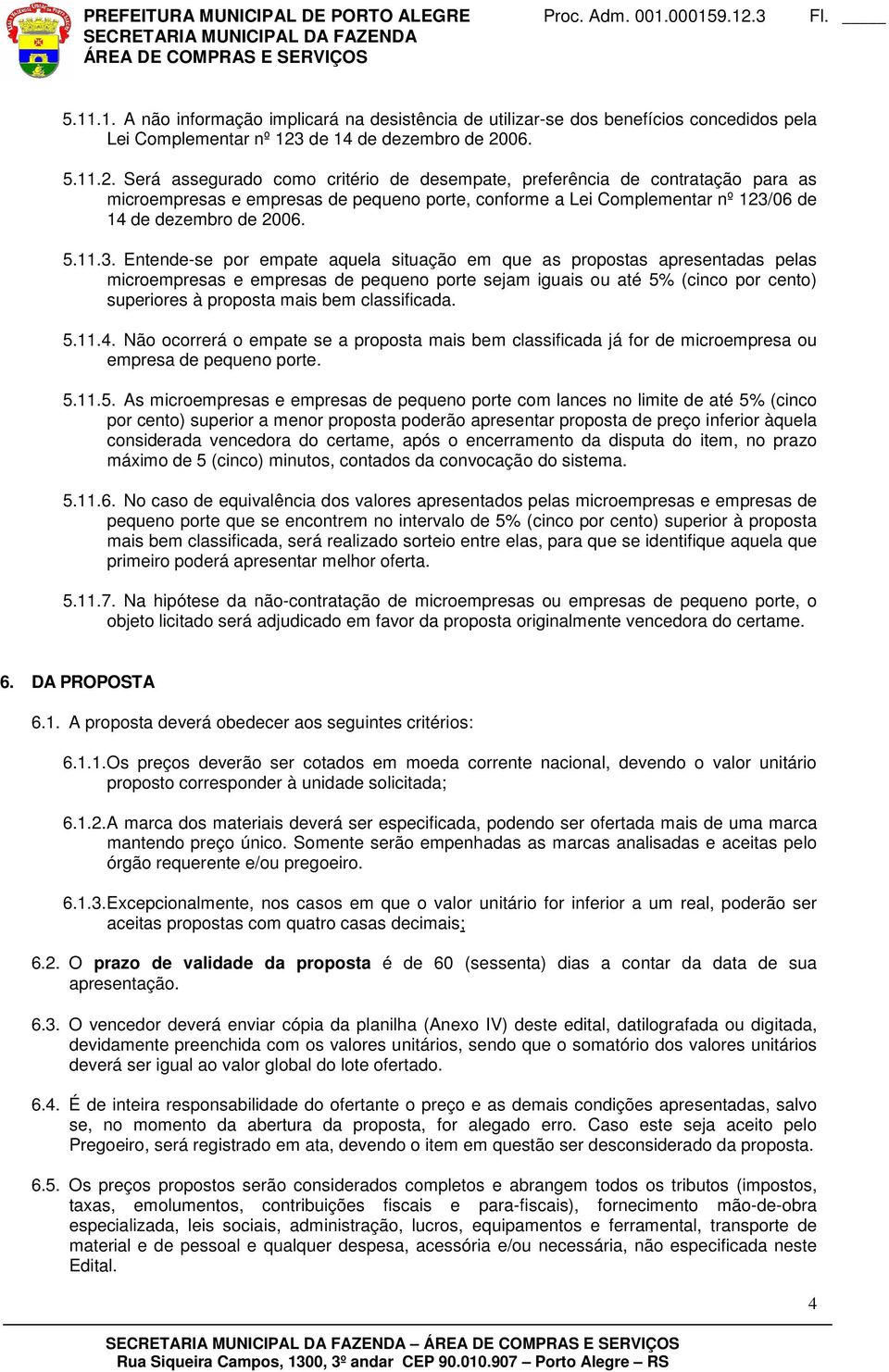 06. 5.11.2. Será assegurado como critério de desempate, preferência de contratação para as microempresas e empresas de pequeno porte, conforme a Lei Complementar nº 123/