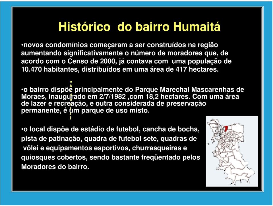 j o bairro dispõe principalmente do Parque Marechal Mascarenhas de Moraes, inaugurado em 2/7/1982,com 18,2 hectares.