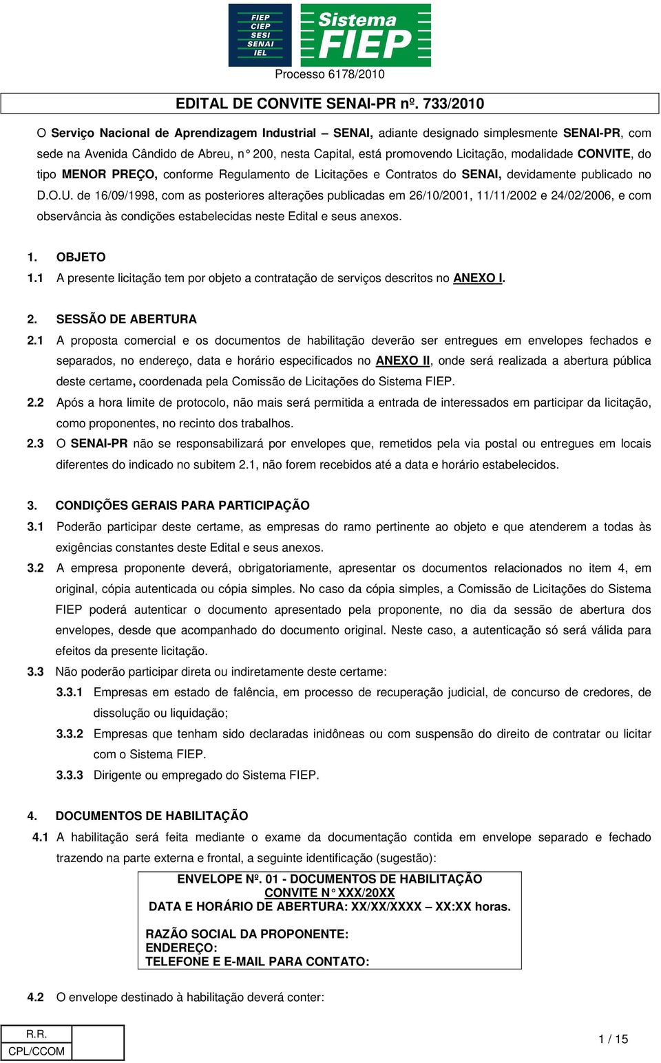 de 16/09/1998, com as posteriores alterações publicadas em 26/10/2001, 11/11/2002 e 24/02/2006, e com observância às condições estabelecidas neste Edital e seus anexos. 1. OBJETO 1.