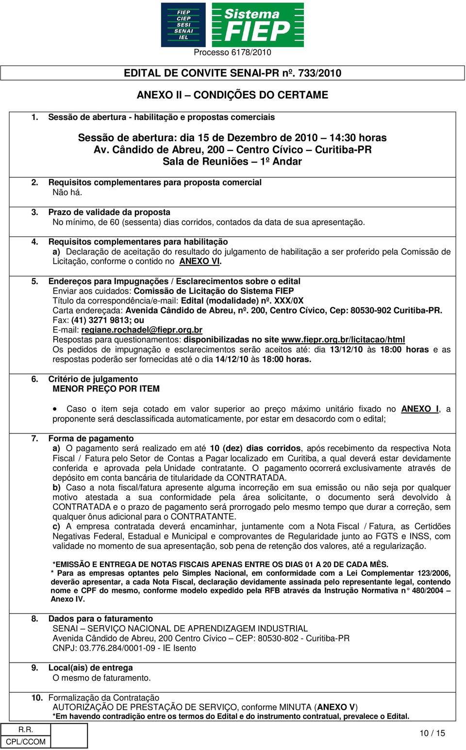 Prazo de validade da proposta No mínimo, de 60 (sessenta) dias corridos, contados da data de sua apresentação. 4.