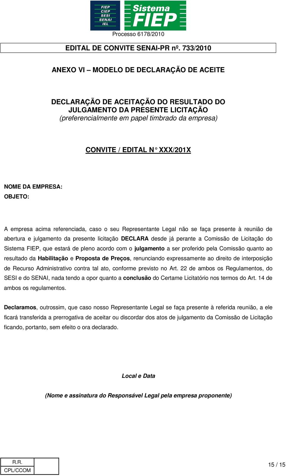 Licitação do Sistema FIEP, que estará de pleno acordo com o julgamento a ser proferido pela Comissão quanto ao resultado da Habilitação e Proposta de Preços, renunciando expressamente ao direito de