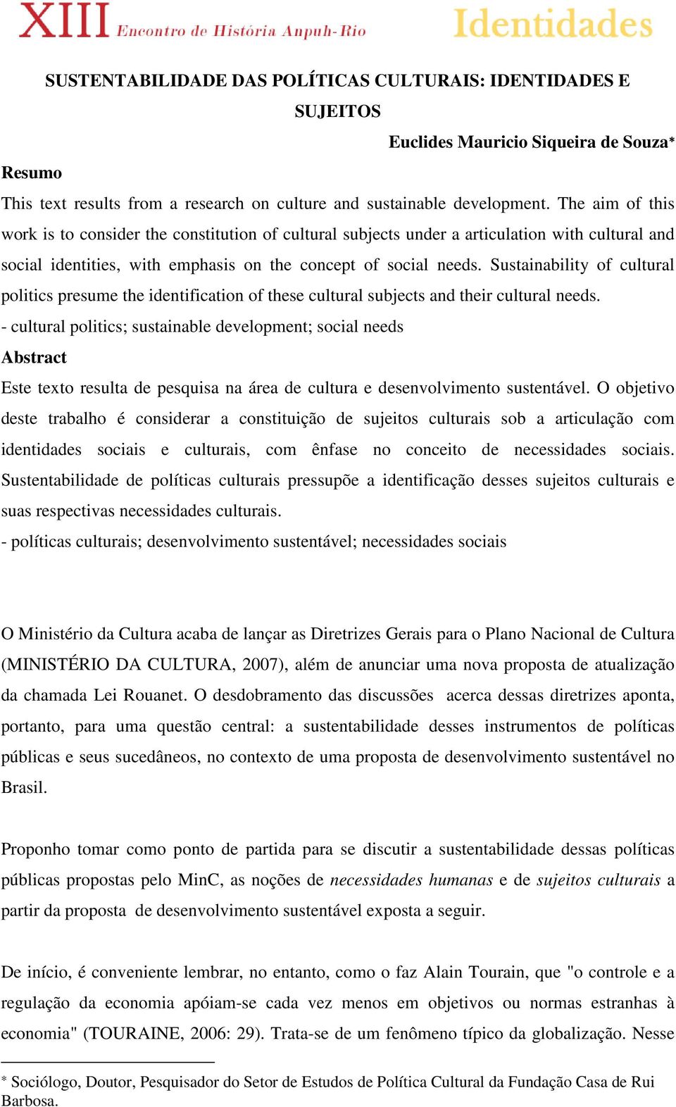 Sustainability of cultural politics presume the identification of these cultural subjects and their cultural needs.