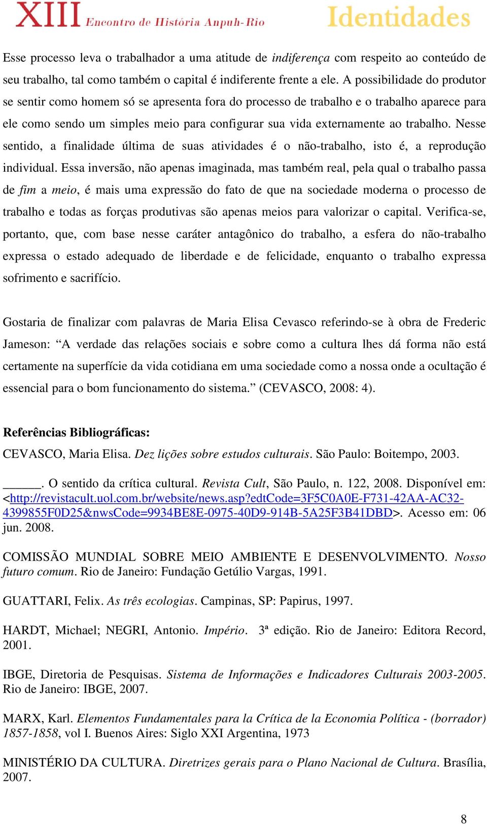 trabalho. Nesse sentido, a finalidade última de suas atividades é o não-trabalho, isto é, a reprodução individual.