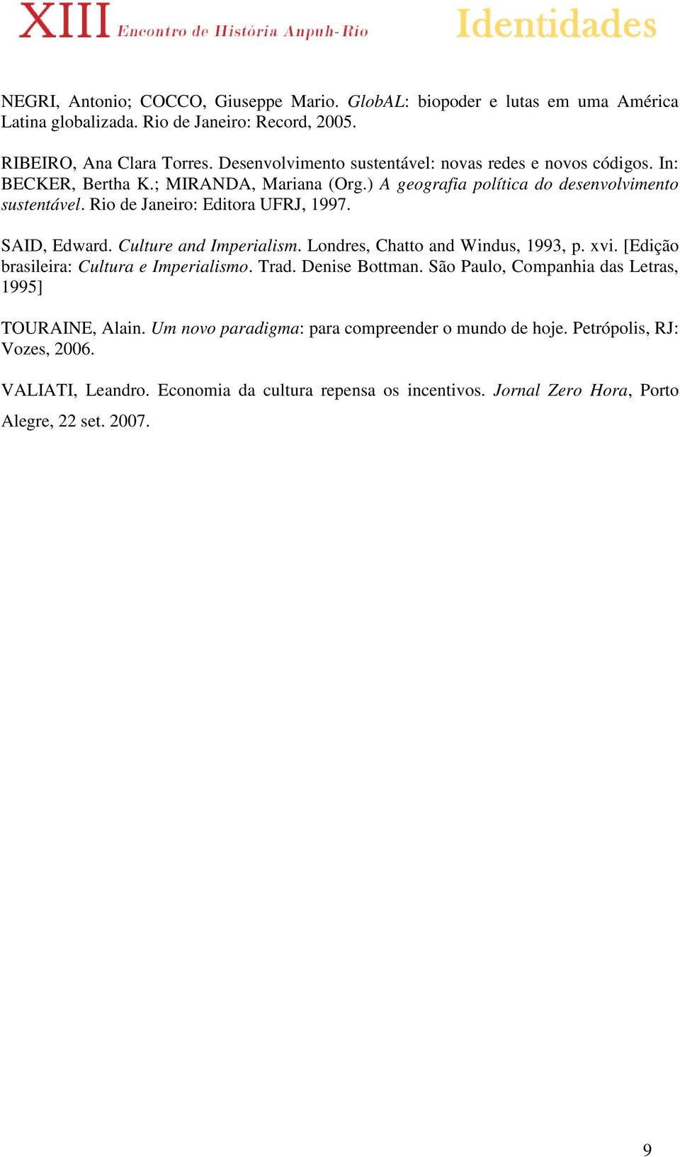 Rio de Janeiro: Editora UFRJ, 1997. SAID, Edward. Culture and Imperialism. Londres, Chatto and Windus, 1993, p. xvi. [Edição brasileira: Cultura e Imperialismo. Trad. Denise Bottman.