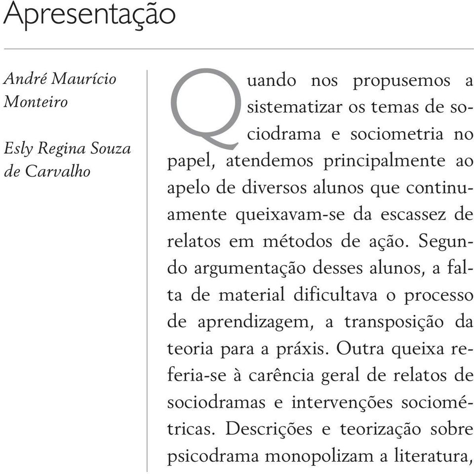 Segundo argumentação desses alunos, a falta de material dificultava o processo de aprendizagem, a transposição da teoria para a práxis.