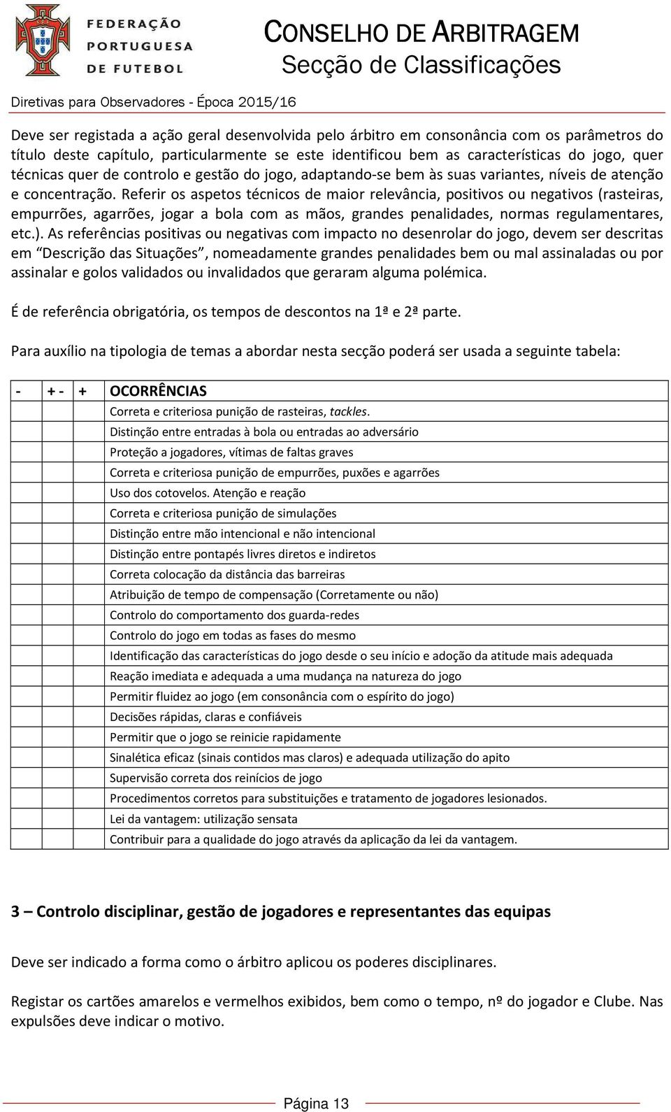 Referir os aspetos técnicos de maior relevância, positivos ou negativos (rasteiras, empurrões, agarrões, jogar a bola com as mãos, grandes penalidades, normas regulamentares, etc.).