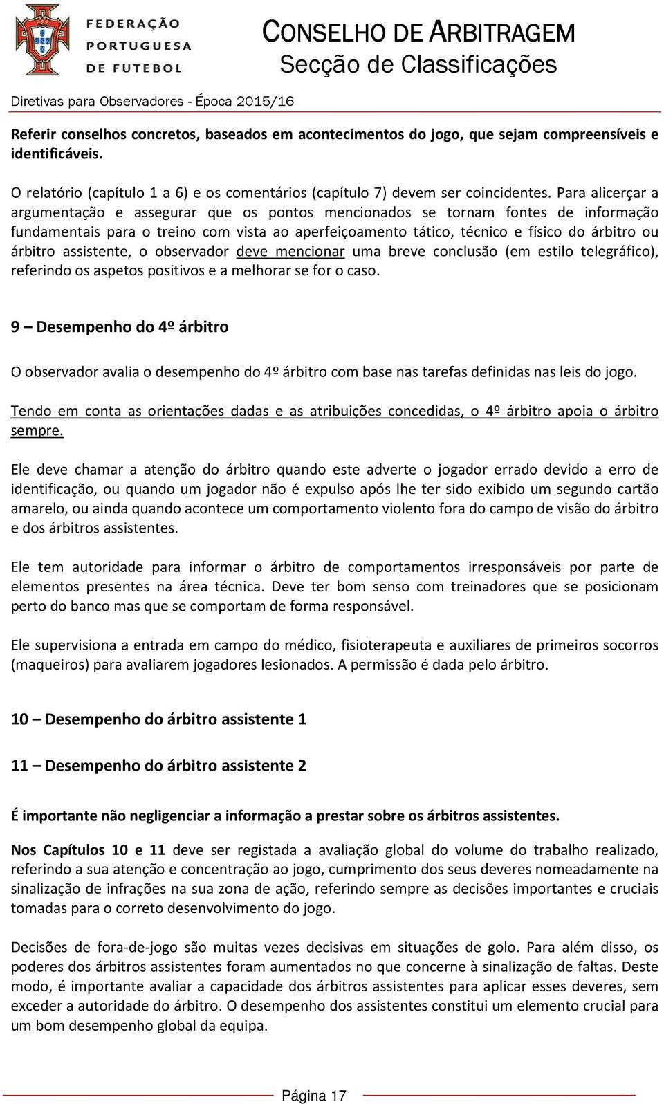 árbitro assistente, o observador deve mencionar uma breve conclusão (em estilo telegráfico), referindo os aspetos positivos e a melhorar se for o caso.