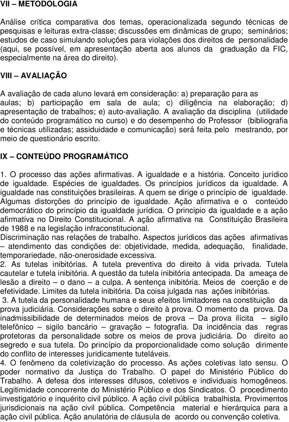 VIII AVALIAÇÃO A avaliação de cada aluno levará em consideração: a) preparação para as aulas; b) participação em sala de aula; c) diligência na elaboração; d) apresentação de trabalhos; e)