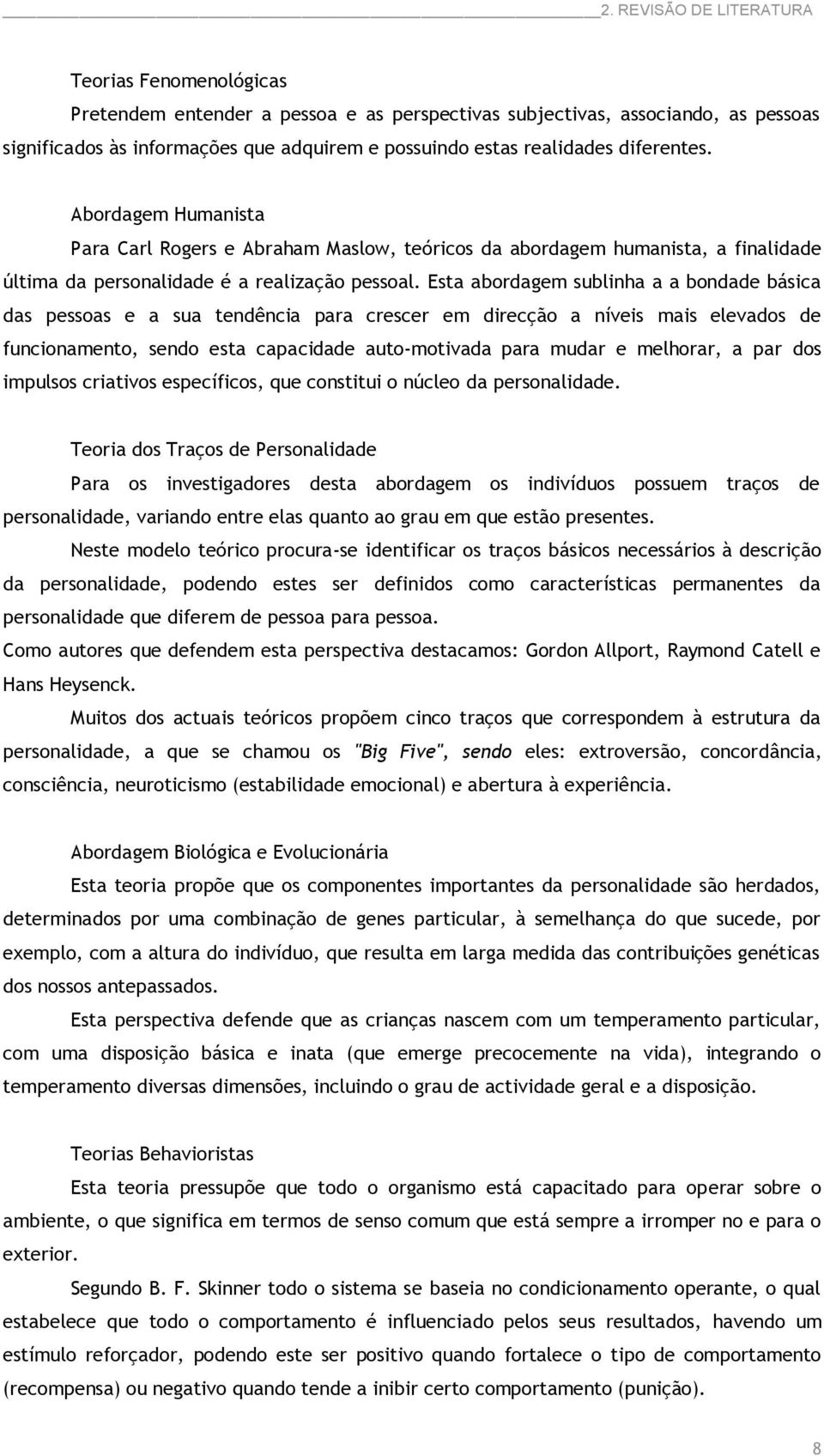 Est brdgem sublinh bndde básic ds pesss e su tendênci pr crescer em direcçã níveis mis elevds de funcinment, send est cpcidde ut-mtivd pr mudr e melhrr, pr ds impulss critivs específics, que cnstitui