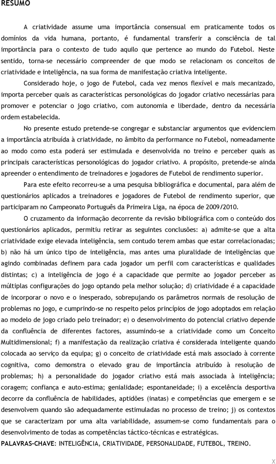 Cnsiderd hje, jg de Futebl, cd vez mens flexível e mis mecnizd, imprt perceber quis s crcterístics persnlógics d jgdr critiv necessáris pr prmver e ptencir jg critiv, cm utnmi e liberdde, dentr d