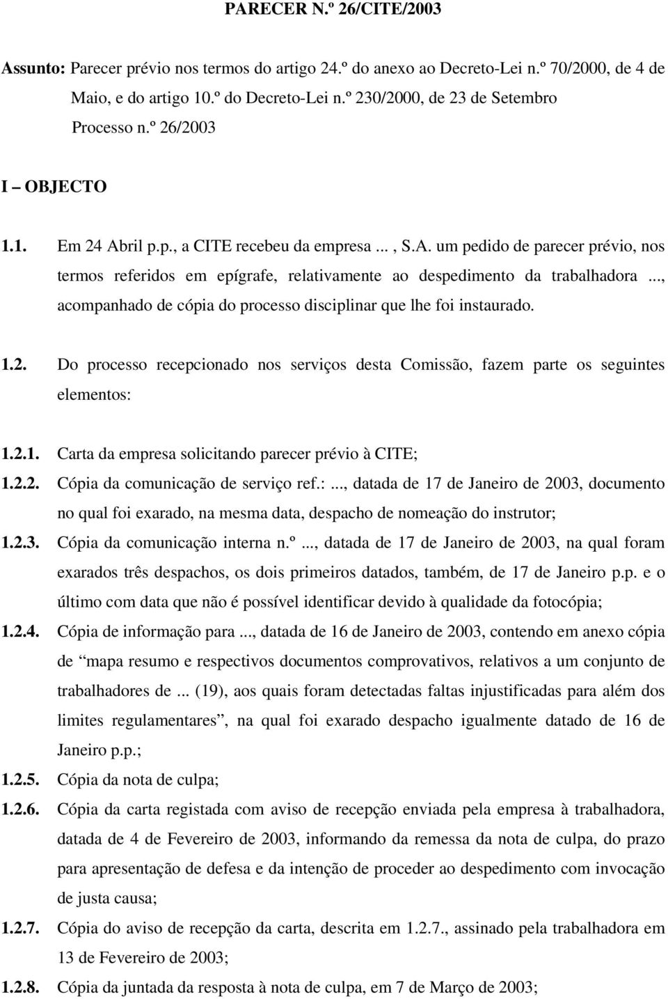 .., acompanhado de cópia do processo disciplinar que lhe foi instaurado. 1.2. Do processo recepcionado nos serviços desta Comissão, fazem parte os seguintes elementos: 1.2.1. Carta da empresa solicitando parecer prévio à CITE; 1.