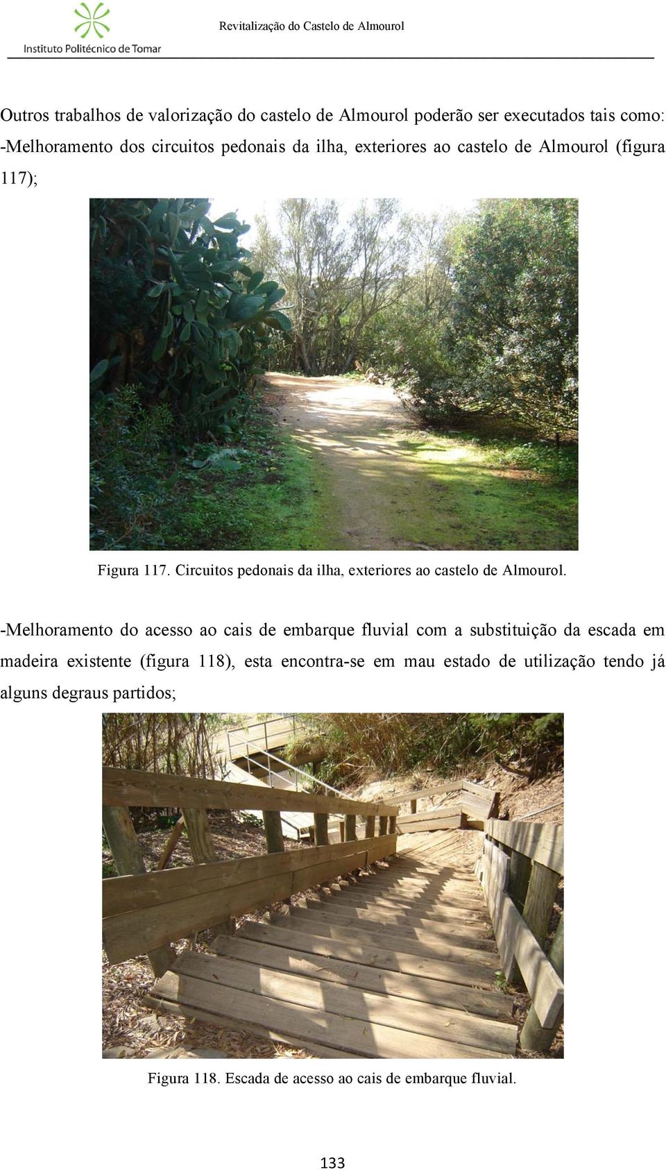 -Melhoramento do acesso ao cais de embarque fluvial com a substituição da escada em madeira existente (figura 118), esta