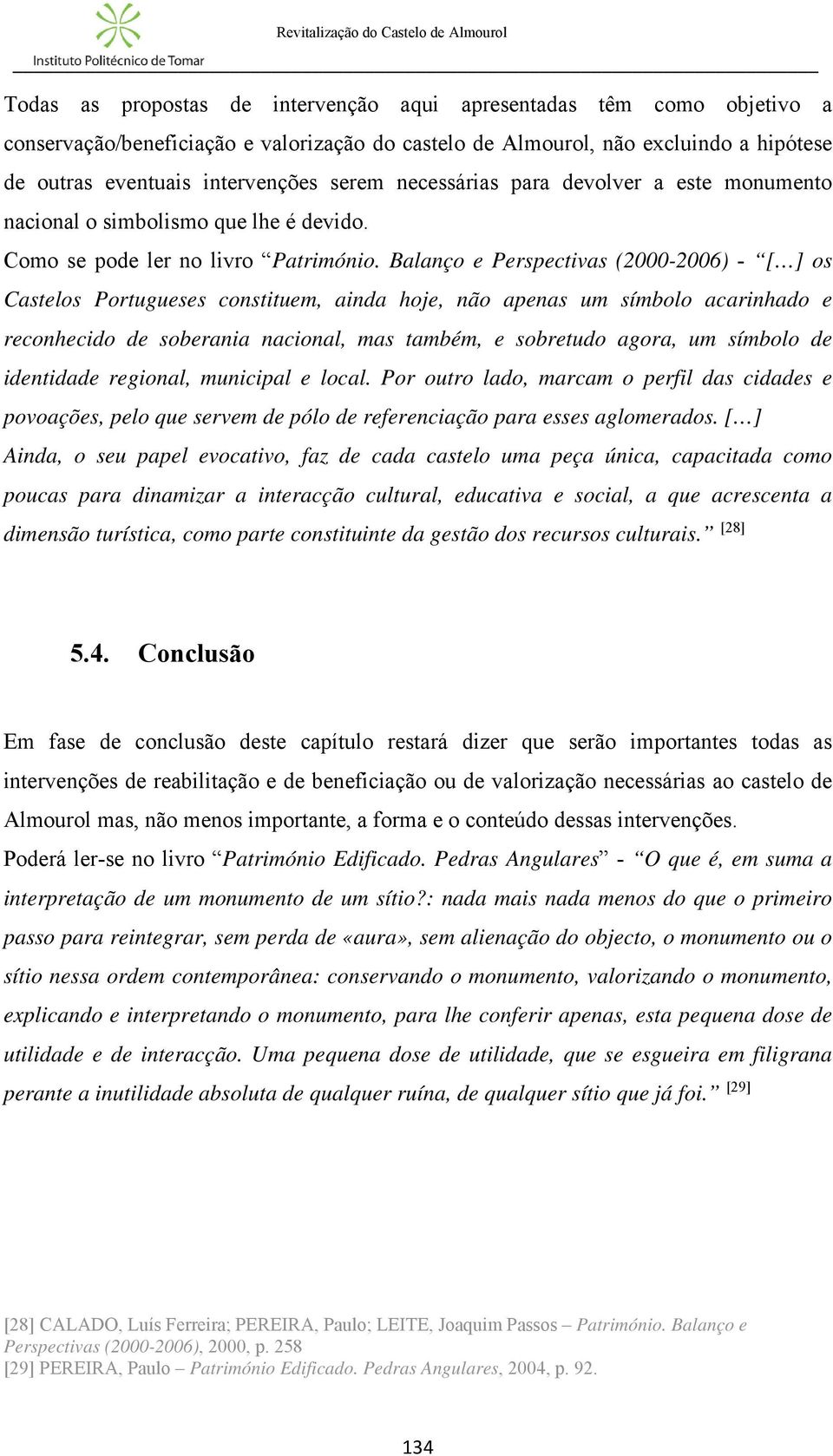 Balanço e Perspectivas (2000-2006) - [ ] os Castelos Portugueses constituem, ainda hoje, não apenas um símbolo acarinhado e reconhecido de soberania nacional, mas também, e sobretudo agora, um