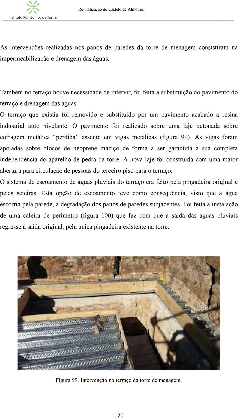 O terraço que existia foi removido e substituído por um pavimento acabado a resina industrial auto nivelante.