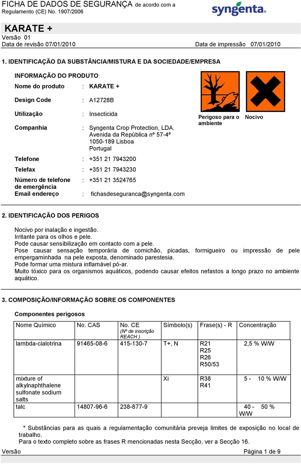 fichasdeseguranca@syngenta.com Perigoso para o ambiente Nocivo 2. IDENTIFICAÇÃO DOS PERIGOS Nocivo por inalação e ingestão. Irritante para os olhos e pele.