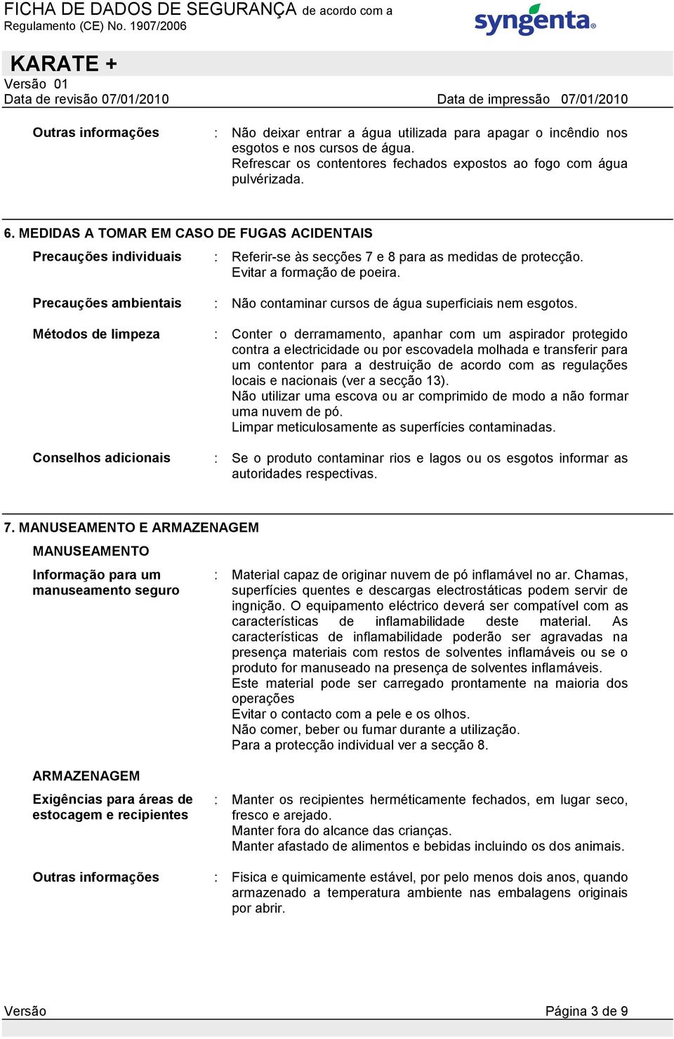 Precauções ambientais : Não contaminar cursos de água superficiais nem esgotos.