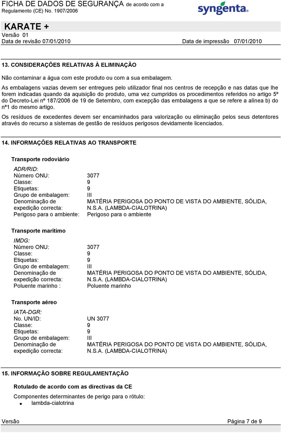 no artigo 5º do Decreto-Lei nº 187/2006 de 19 de Setembro, com excepção das embalagens a que se refere a alínea b) do nº1 do mesmo artigo.