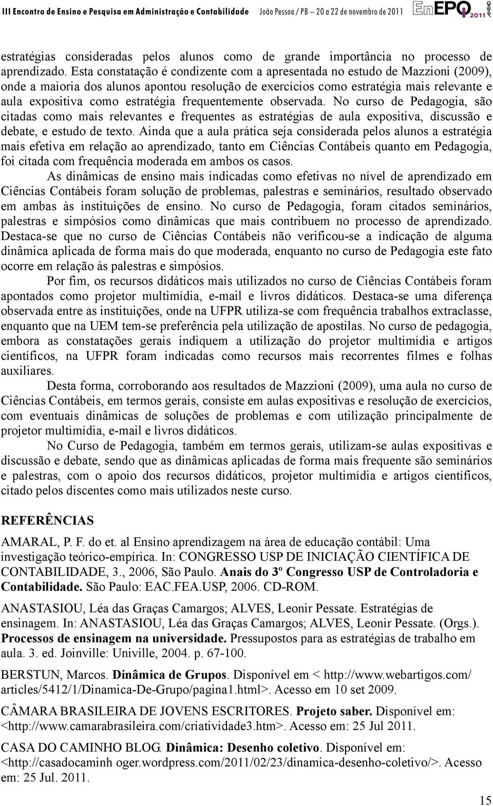 estratégia frequentemente observada. No curso de Pedagogia, são citadas como mais relevantes e frequentes as estratégias de aula expositiva, discussão e debate, e estudo de texto.