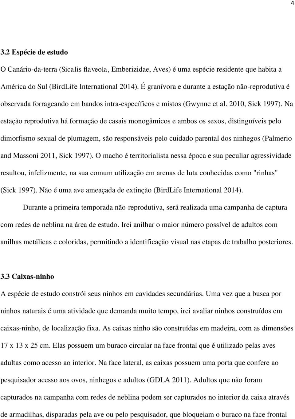 Na estação reprodutiva há formação de casais monogâmicos e ambos os sexos, distinguíveis pelo dimorfismo sexual de plumagem, são responsáveis pelo cuidado parental dos ninhegos (Palmerio and Massoni