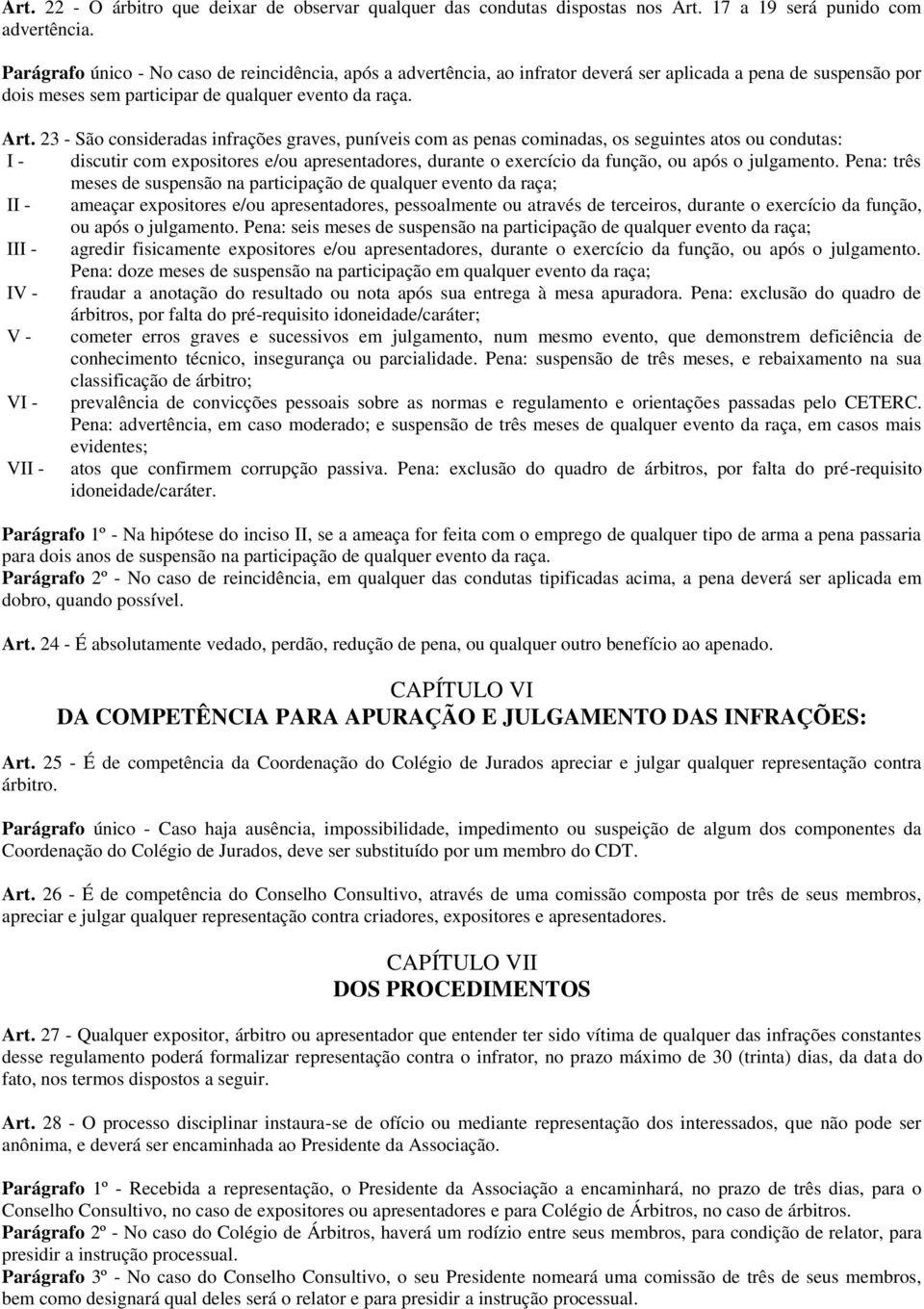 23 - São consideradas infrações graves, puníveis com as penas cominadas, os seguintes atos ou condutas: I - discutir com expositores e/ou apresentadores, durante o exercício da função, ou após o