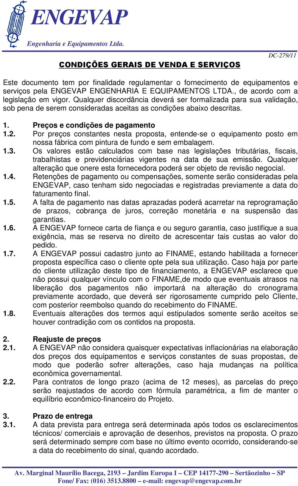 Preços e condições de pagamento 1.2. Por preços constantes nesta proposta, entende-se o equipamento posto em nossa fábrica com pintura de fundo e sem embalagem. 1.3.