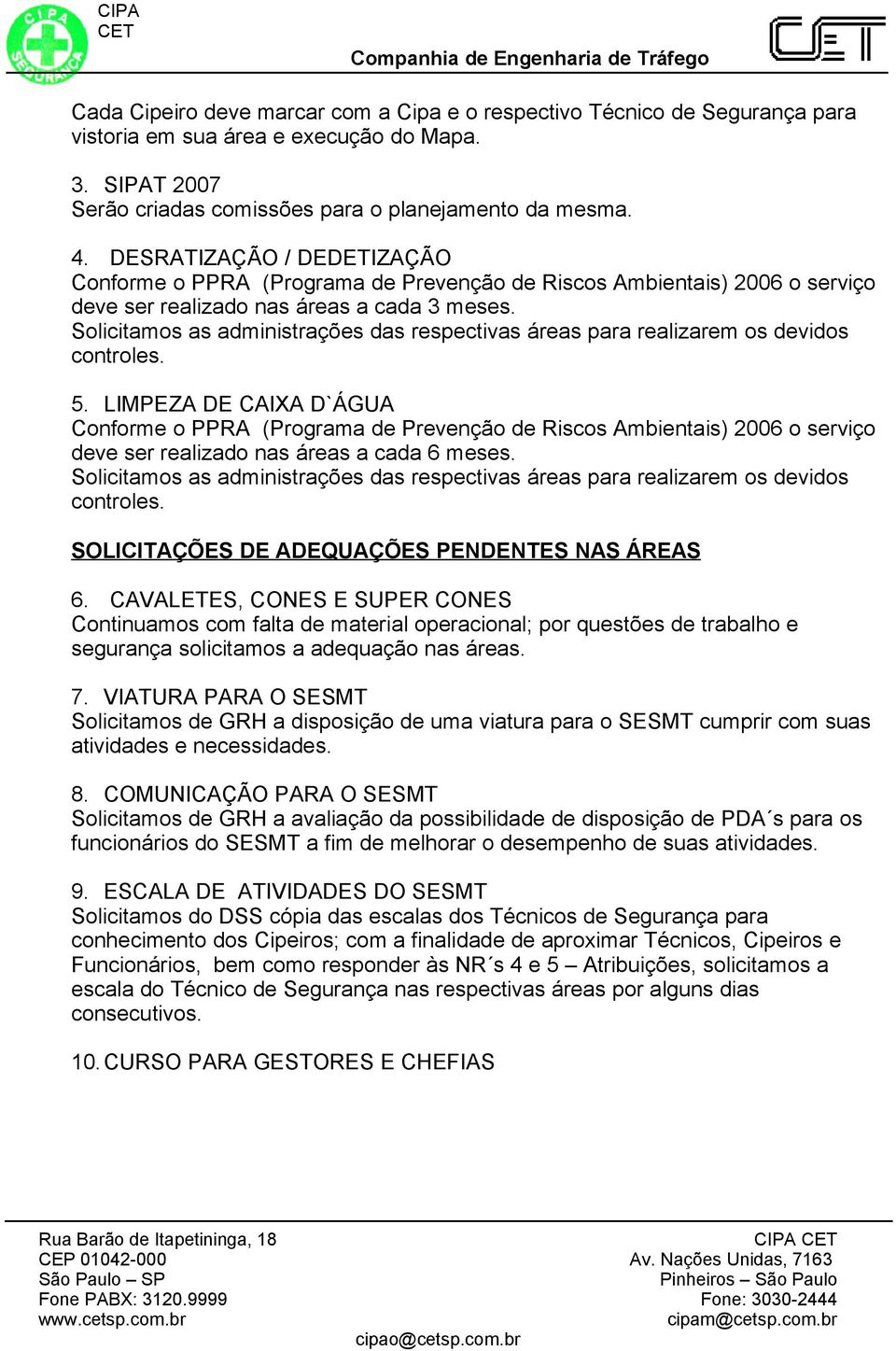 Solicitamos as administrações das respectivas áreas para realizarem os devidos controles. 5.