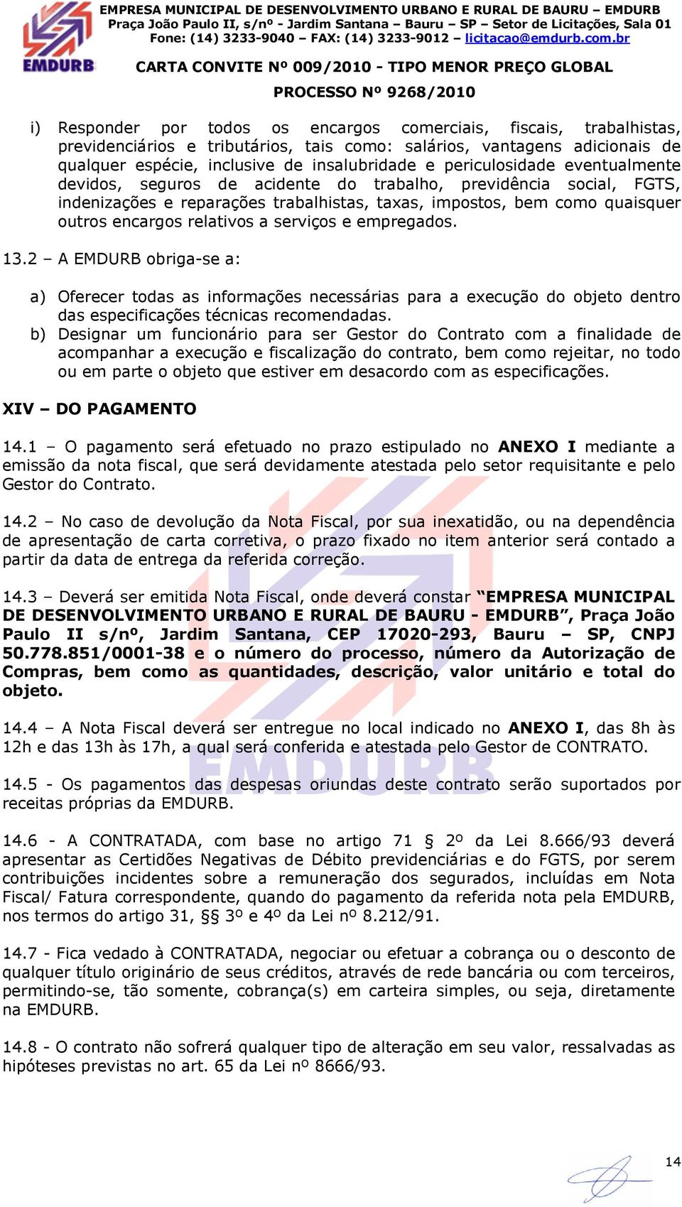 a serviços e empregados. 13.2 A EMDURB obriga-se a: a) Oferecer todas as informações necessárias para a execução do objeto dentro das especificações técnicas recomendadas.