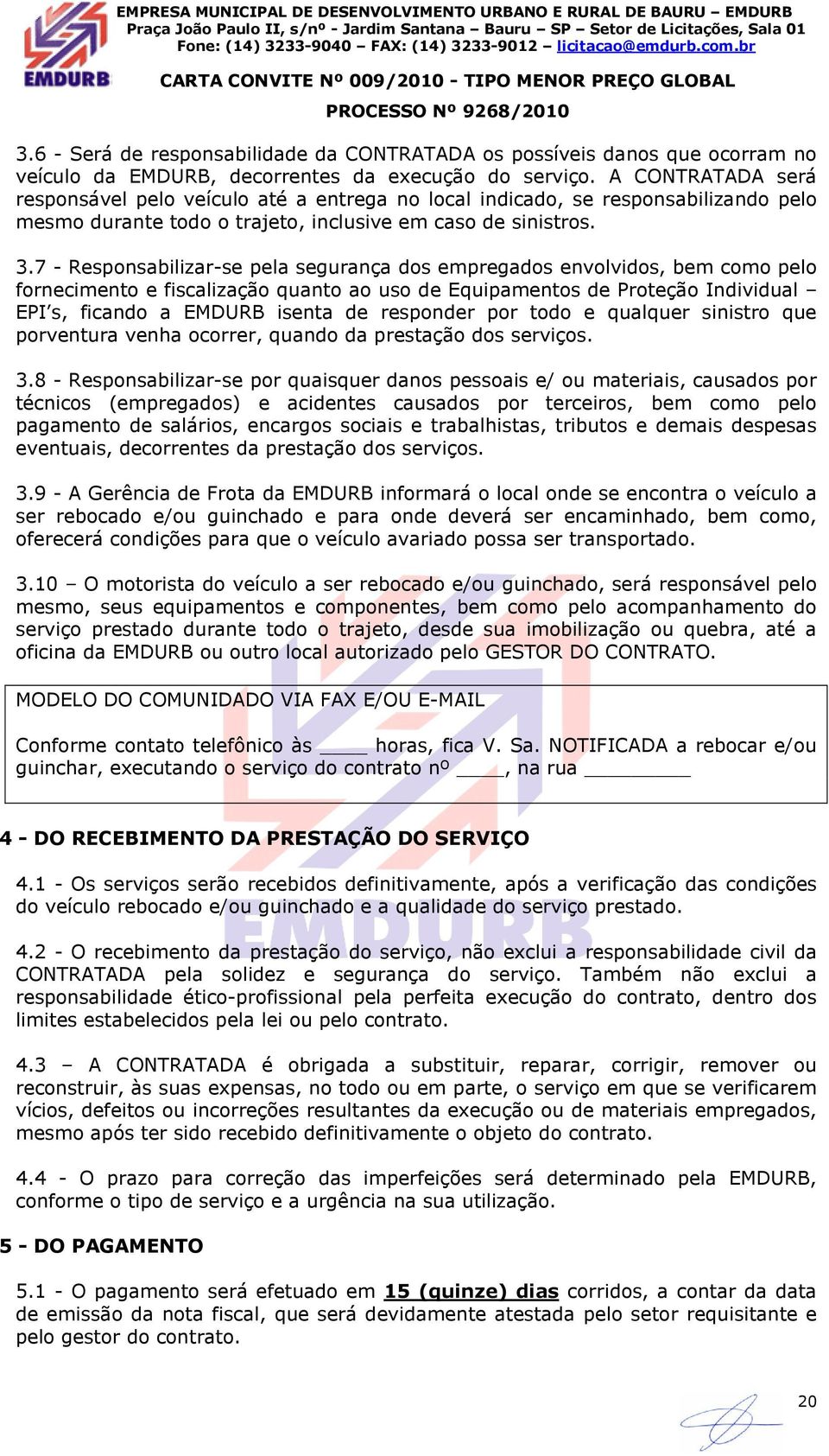 7 - Responsabilizar-se pela segurança dos empregados envolvidos, bem como pelo fornecimento e fiscalização quanto ao uso de Equipamentos de Proteção Individual EPI s, ficando a EMDURB isenta de