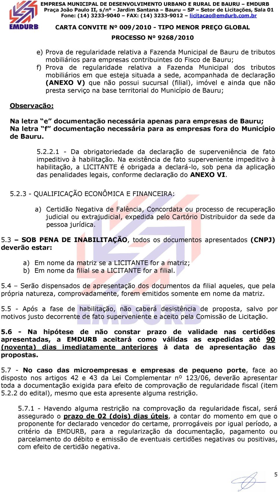 imóvel e ainda que não presta serviço na base territorial do Município de Bauru; Na letra e documentação necessária apenas para empresas de Bauru; Na letra f documentação necessária para as empresas