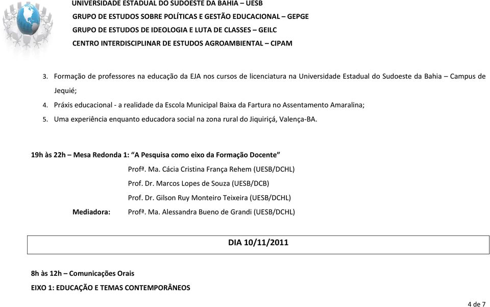 Uma experiência enquanto educadora social na zona rural do Jiquiriçá, Valença-BA. 19h às 22h Mesa Redonda 1: A Pesquisa como eixo da Formação Docente Profª. Ma.