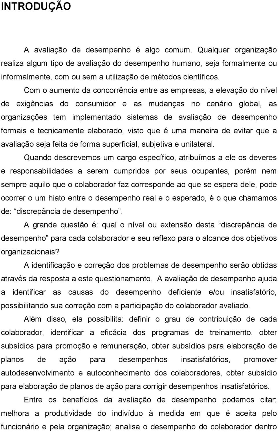 Com o aumento da concorrência entre as empresas, a elevação do nível de exigências do consumidor e as mudanças no cenário global, as organizações tem implementado sistemas de avaliação de desempenho