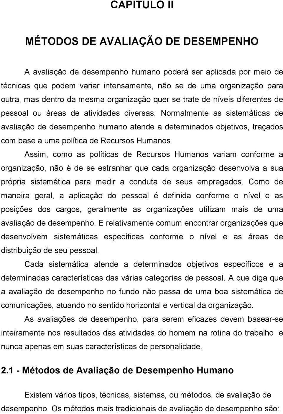 Normalmente as sistemáticas de avaliação de desempenho humano atende a determinados objetivos, traçados com base a uma política de Recursos Humanos.