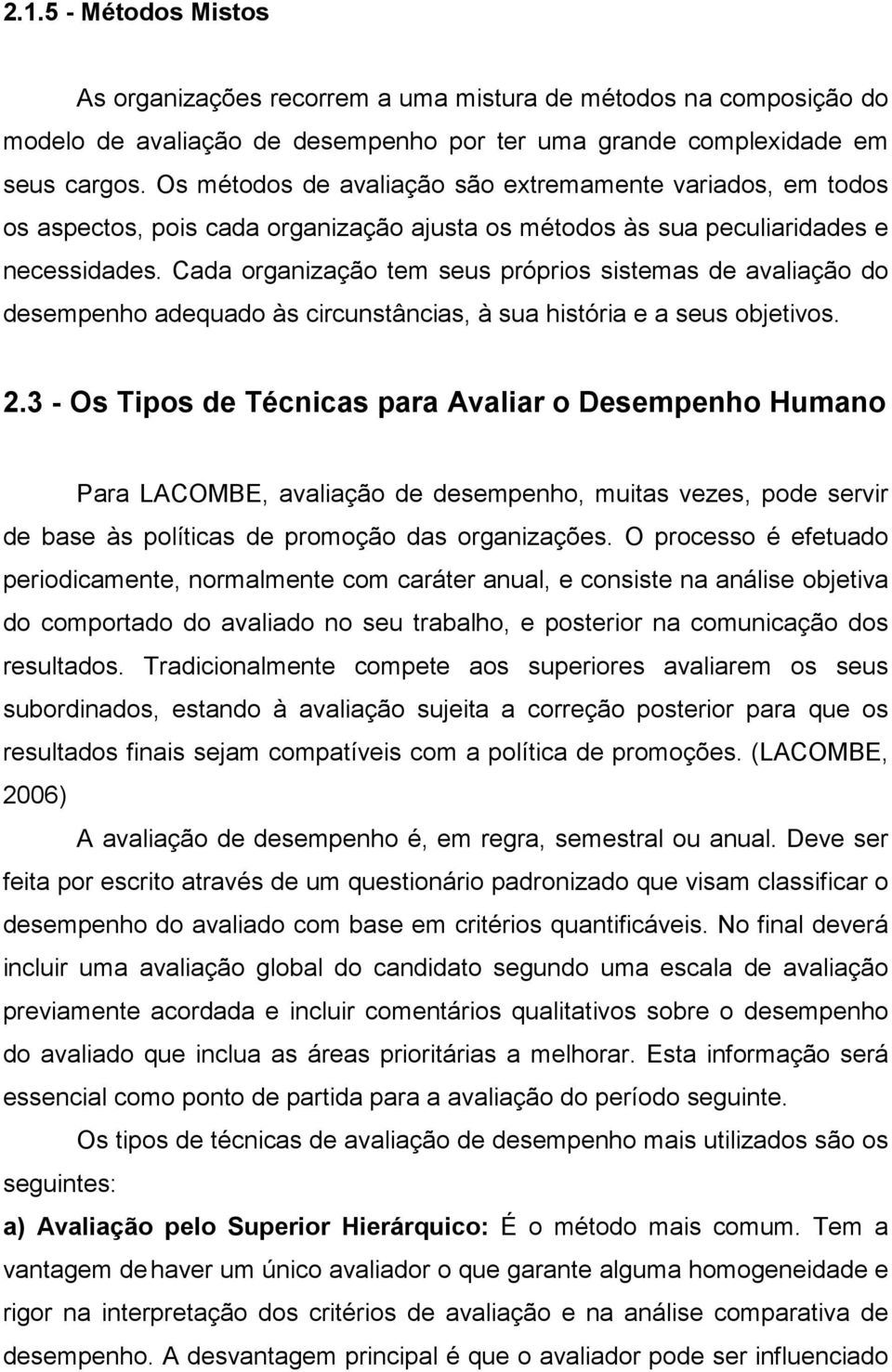 Cada organização tem seus próprios sistemas de avaliação do desempenho adequado às circunstâncias, à sua história e a seus objetivos. 2.