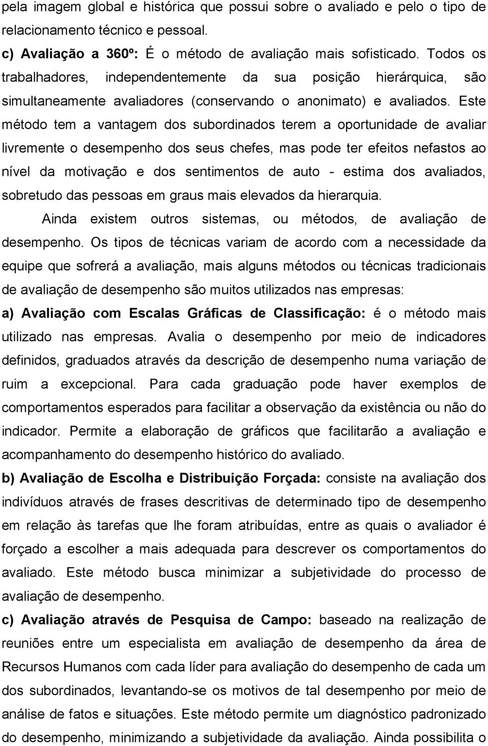 Este método tem a vantagem dos subordinados terem a oportunidade de avaliar livremente o desempenho dos seus chefes, mas pode ter efeitos nefastos ao nível da motivação e dos sentimentos de auto -