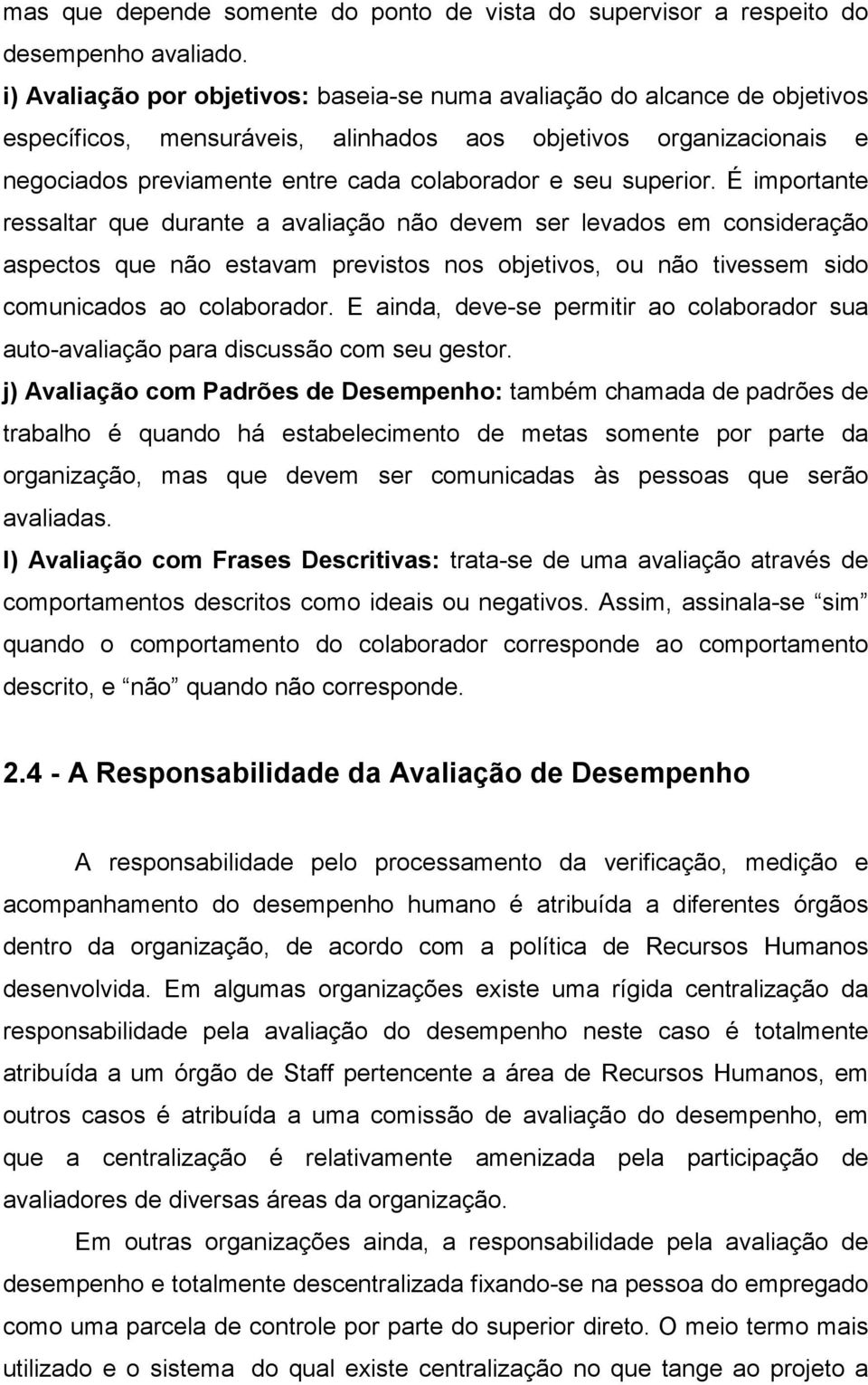 superior. É importante ressaltar que durante a avaliação não devem ser levados em consideração aspectos que não estavam previstos nos objetivos, ou não tivessem sido comunicados ao colaborador.