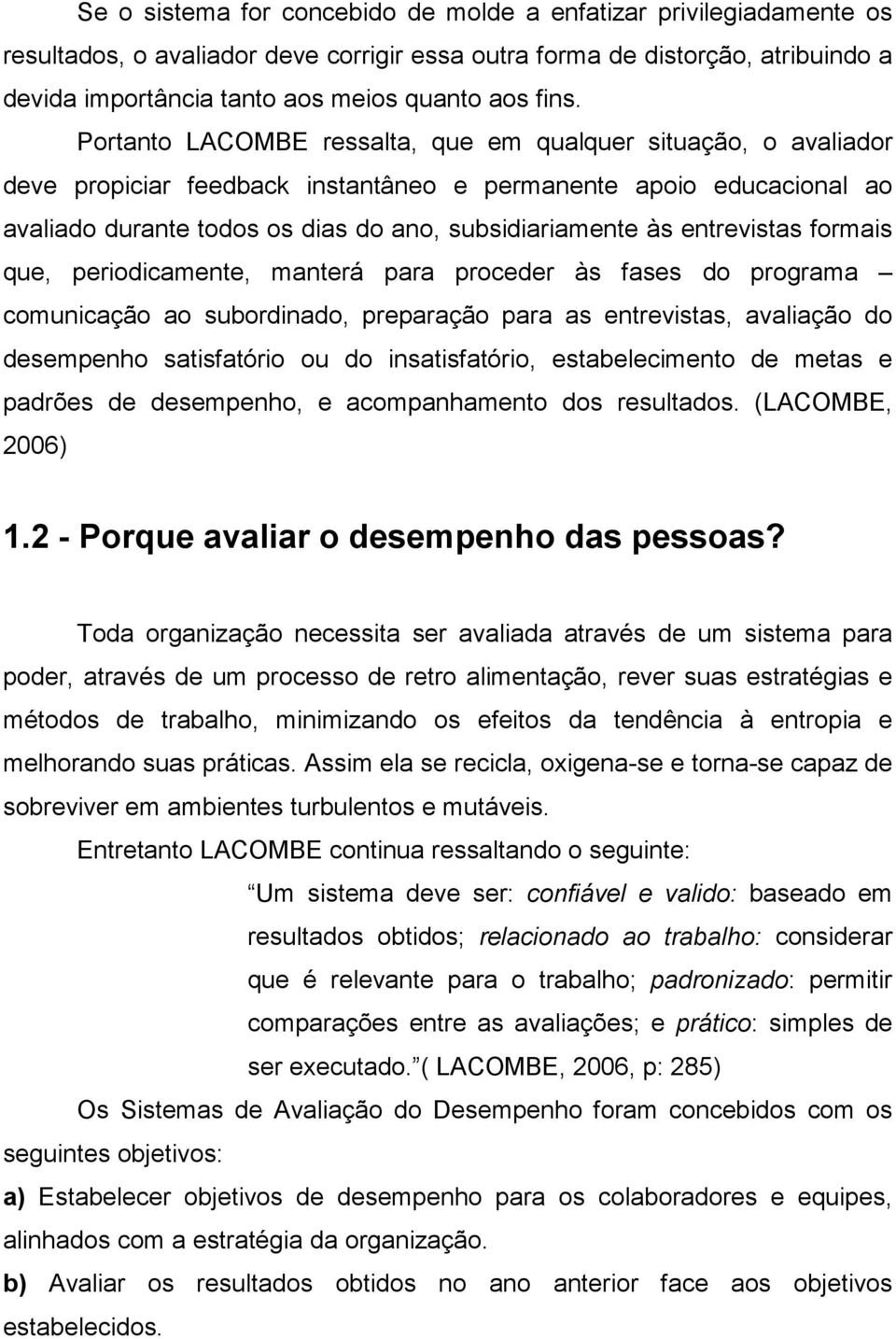 entrevistas formais que, periodicamente, manterá para proceder às fases do programa comunicação ao subordinado, preparação para as entrevistas, avaliação do desempenho satisfatório ou do