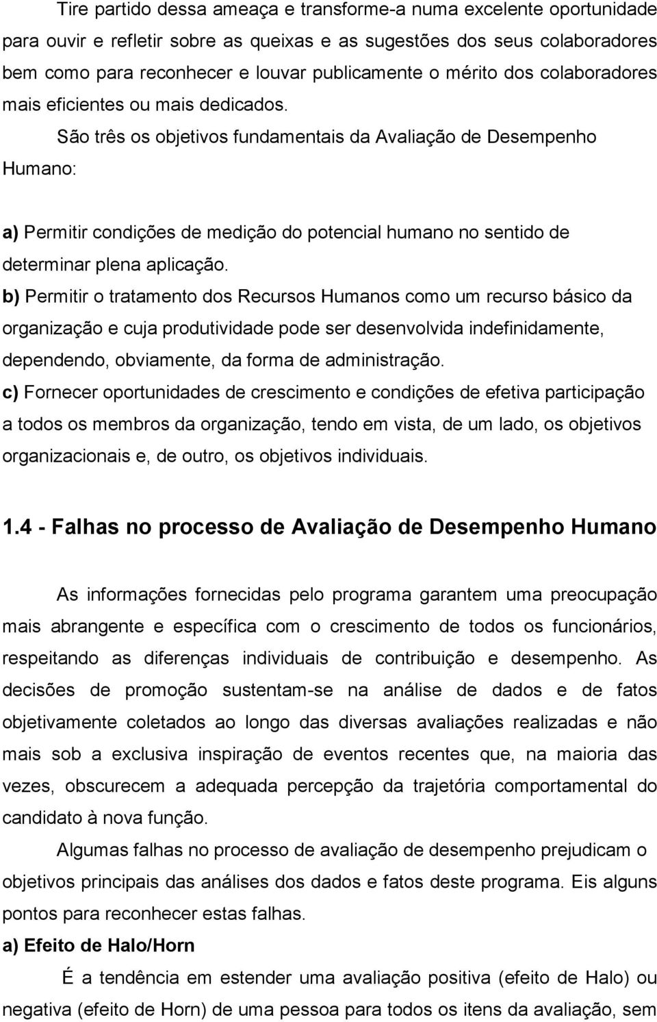 São três os objetivos fundamentais da Avaliação de Desempenho Humano: a) Permitir condições de medição do potencial humano no sentido de determinar plena aplicação.