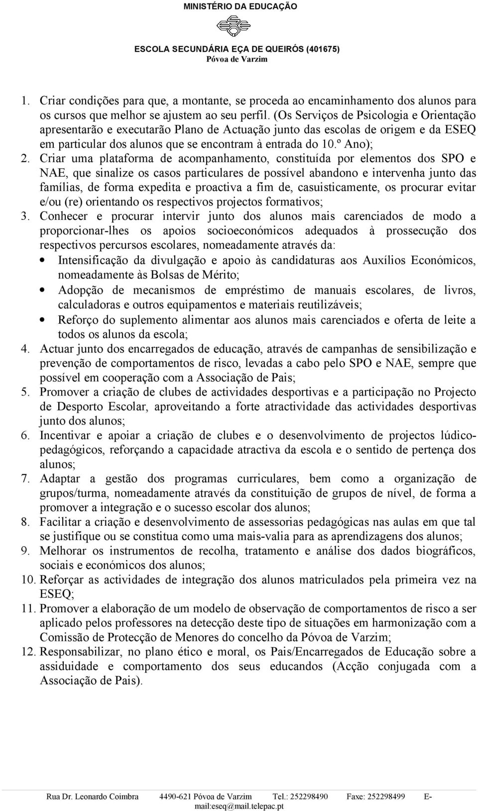 Criar uma plataforma de acompanhamento, constituída por elementos dos SPO e NAE, que sinalize os casos particulares de possível abandono e intervenha junto das famílias, de forma expedita e proactiva