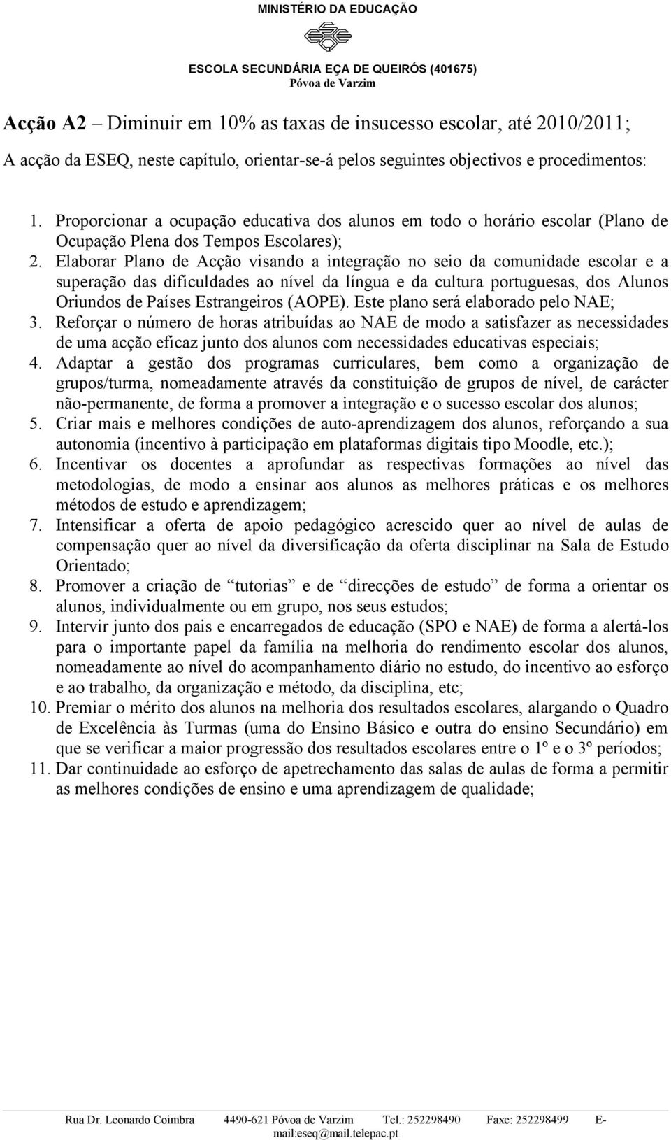 Elaborar Plano de Acção visando a integração no seio da comunidade escolar e a superação das dificuldades ao nível da língua e da cultura portuguesas, dos Alunos Oriundos de Países Estrangeiros