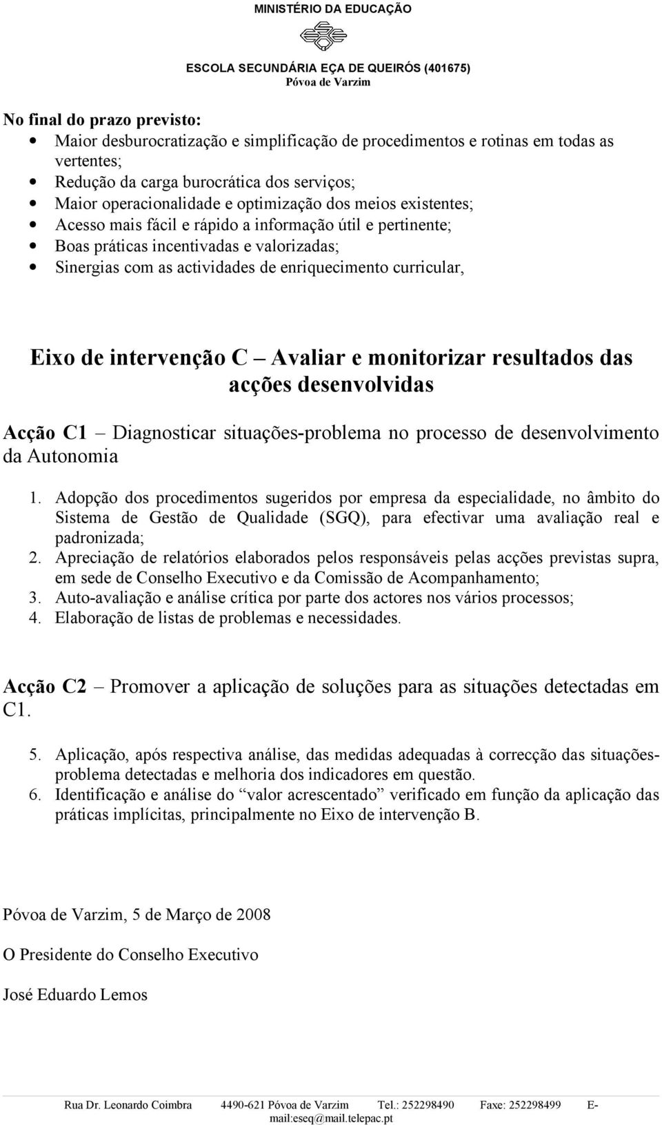 intervenção C Avaliar e monitorizar resultados das acções desenvolvidas Acção C1 Diagnosticar situações-problema no processo de desenvolvimento da Autonomia 1.