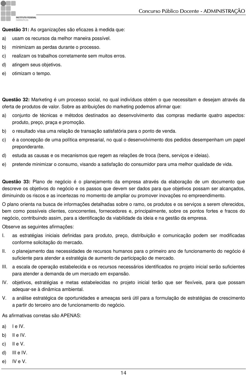 Questão 32: Marketing é um processo social, no qual indivíduos obtém o que necessitam e desejam através da oferta de produtos de valor.