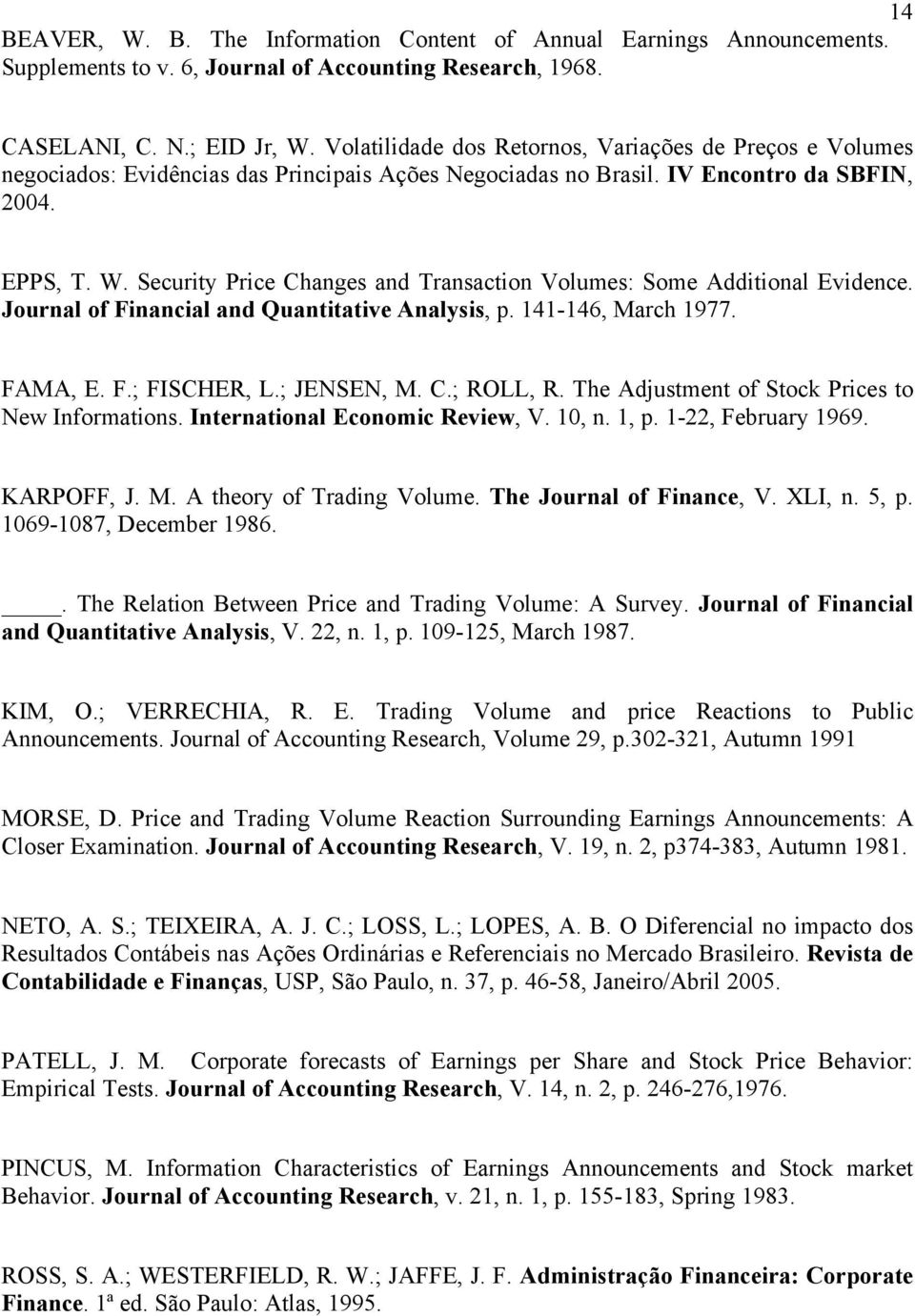 Security Price Changes and Transaction Volumes: Some Additional Evidence. Journal of Financial and Quantitative Analysis, p. 141-146, March 1977. FAMA, E. F.; FISCHER, L.; JENSEN, M. C.; ROLL, R.