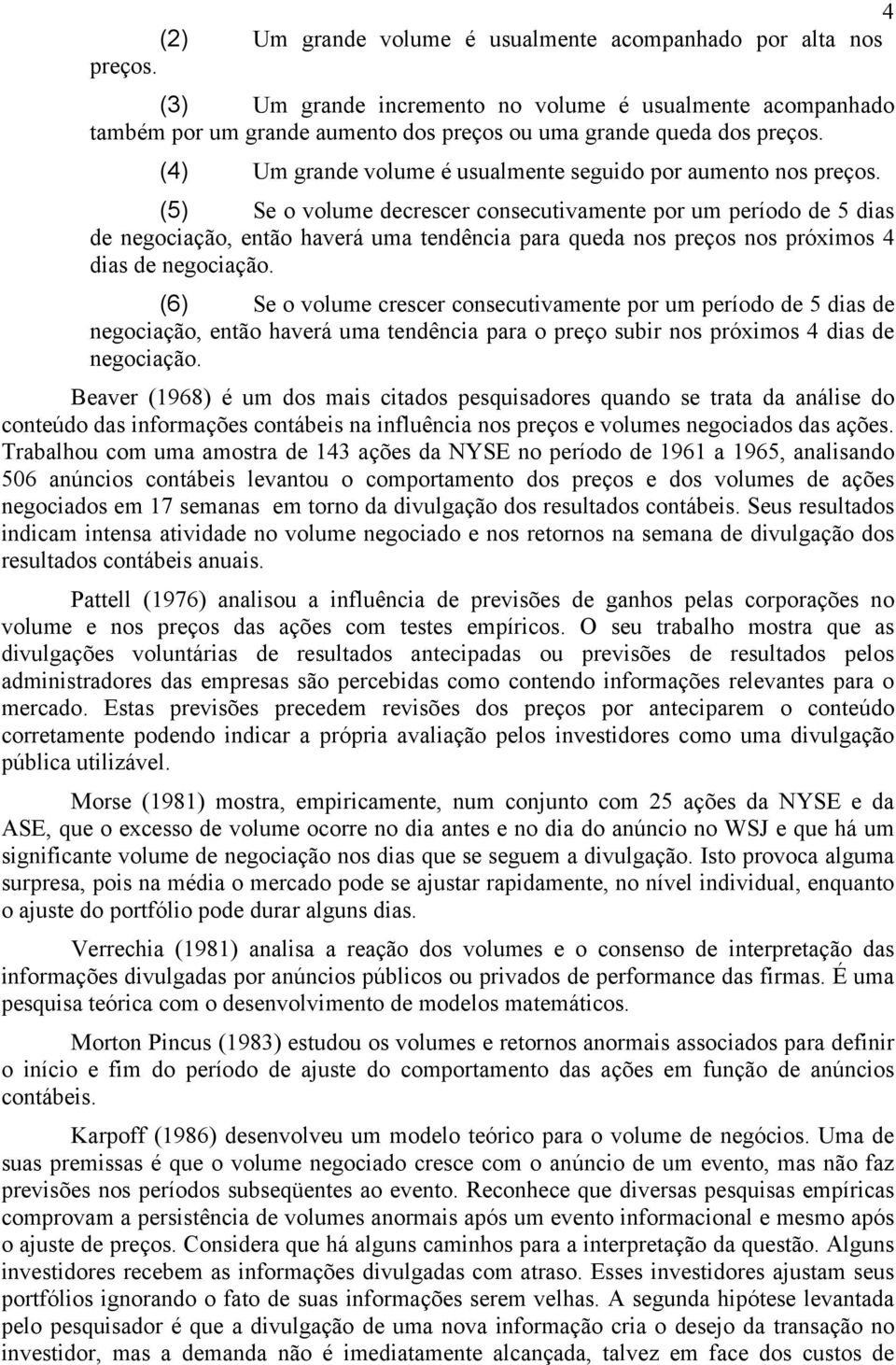 (5) Se o volume decrescer consecutivamente por um período de 5 dias de negociação, então haverá uma tendência para queda nos preços nos próximos 4 dias de negociação.